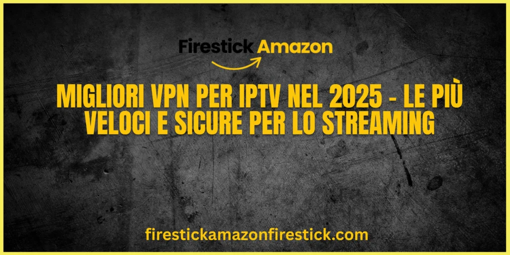 Migliori VPN per IPTV nel 2025 – Le più Veloci e Sicure per lo Streaming