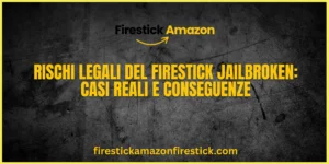 Rischi Legali del Firestick Jailbroken Casi Reali e Conseguenze