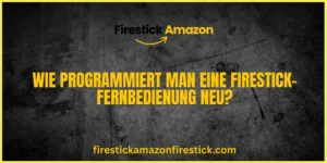 Wie programmiert man eine Firestick Fernbedienung neu