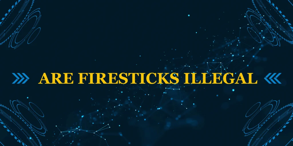 are firesticks illegal