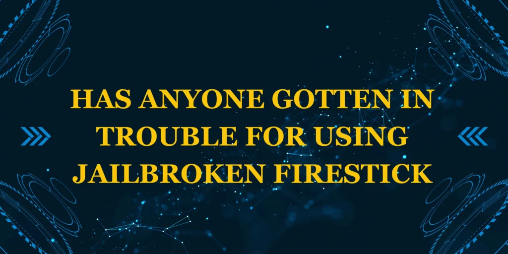 has anyone gotten in trouble for using jailbroken firestick