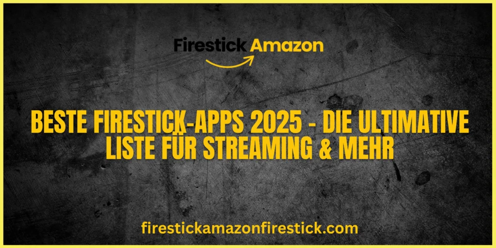Beste Firestick Apps 2025 – Die ultimative Liste für Streaming & mehr