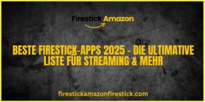 Beste Firestick Apps 2025 – Die ultimative Liste für Streaming & mehr
