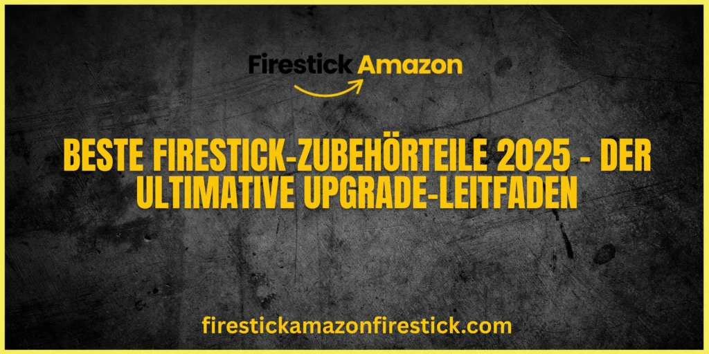 Beste Firestick Zubehörteile 2025 – Der ultimative Upgrade Leitfaden