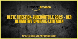 Beste Firestick Zubehörteile 2025 – Der ultimative Upgrade Leitfaden