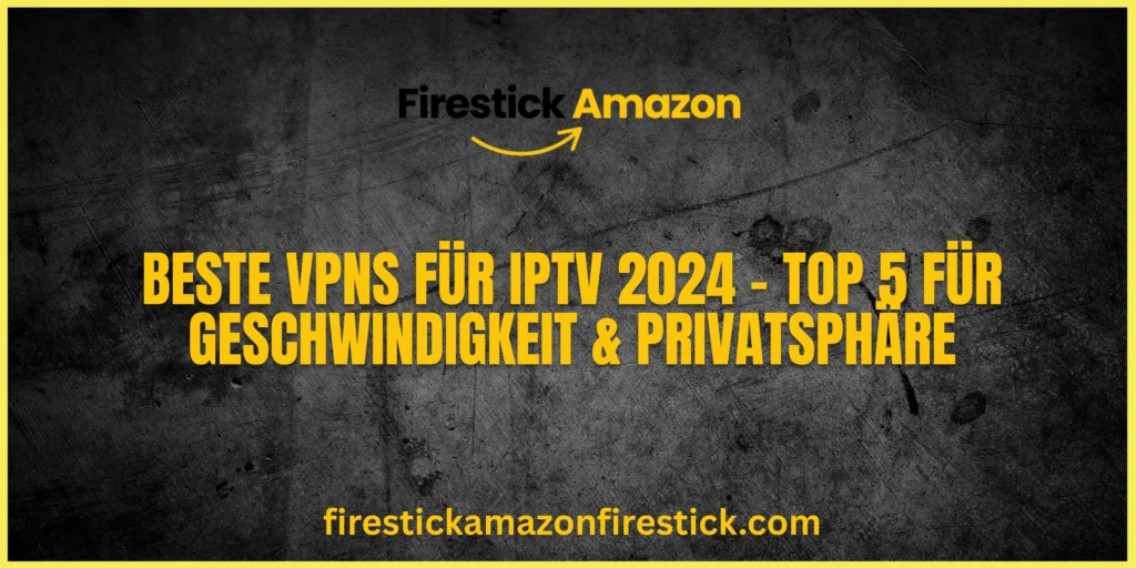 Beste VPNs für IPTV 2024 – Top 5 für Geschwindigkeit & Privatsphäre