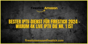Bester IPTV Dienst für Firestick 2024 – Warum 4K Live IPTV die Nr. 1 ist