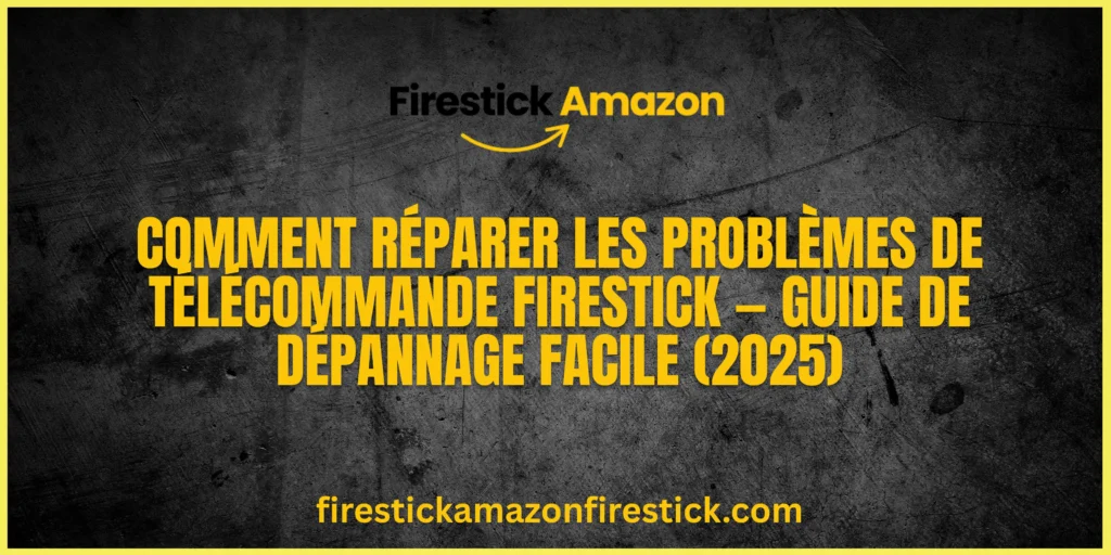 Comment Réparer les Problèmes de Télécommande Firestick — Guide de Dépannage Facile (2025)