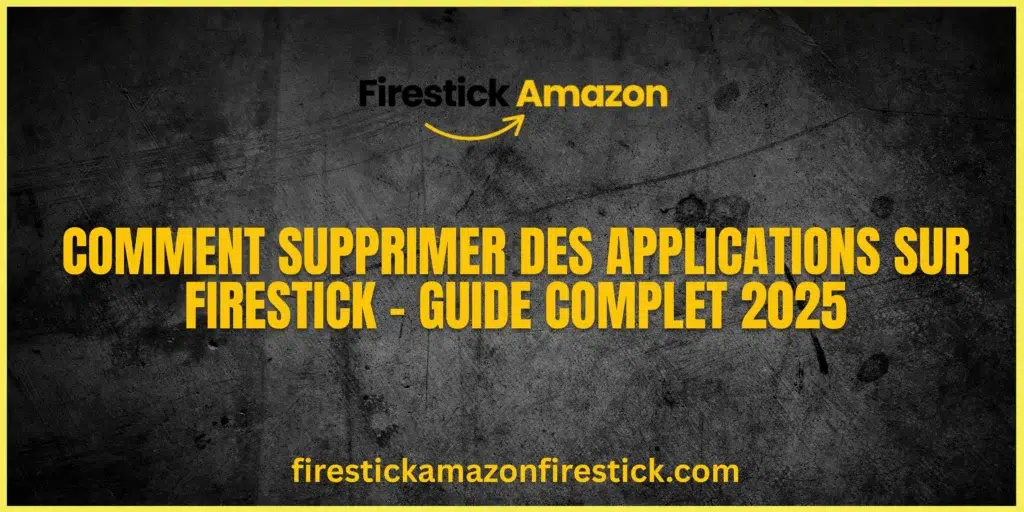 Comment Supprimer des Applications sur Firestick – Guide Complet 2025