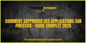 Comment Supprimer des Applications sur Firestick – Guide Complet 2025