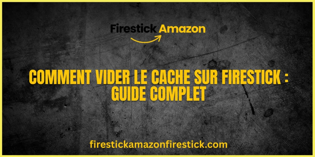 Comment Vider le Cache sur Firestick Guide Complet