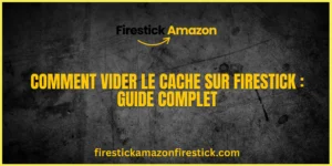 Comment Vider le Cache sur Firestick Guide Complet