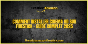 Comment installer Cinema HD sur Firestick – Guide complet 2025