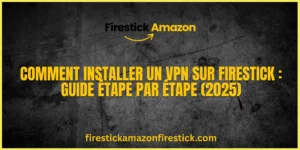 Comment installer un VPN sur Firestick Guide étape par étape (2025)