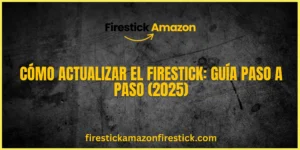 Cómo Actualizar el Firestick Guía Paso a Paso (2025)