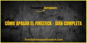 Cómo Apagar el Firestick – Guía Completa