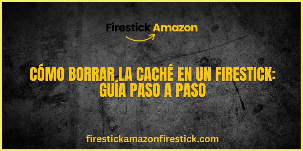 Cómo Borrar la Caché en un Firestick Guía Paso a Paso