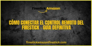 Cómo Conectar el Control Remoto del Firestick – Guía Definitiva