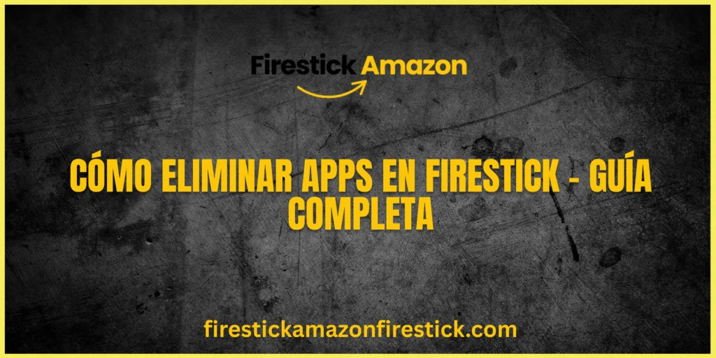 Cómo Eliminar Apps en Firestick – Guía Completa