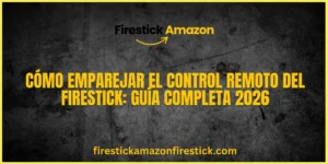 Cómo Emparejar el Control Remoto del Firestick Guía Completa 2026