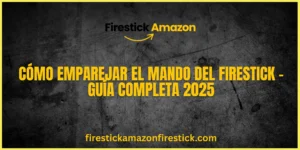 Cómo Emparejar el Mando del Firestick – Guía Completa 2025