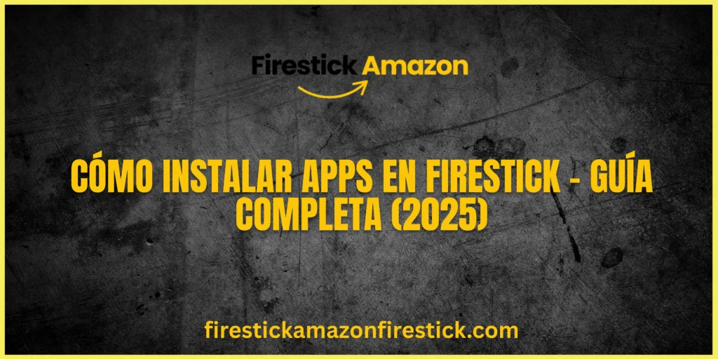 Cómo Instalar Apps en Firestick – Guía Completa (2025)