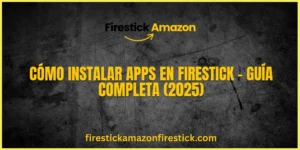 Cómo Instalar Apps en Firestick – Guía Completa (2025)