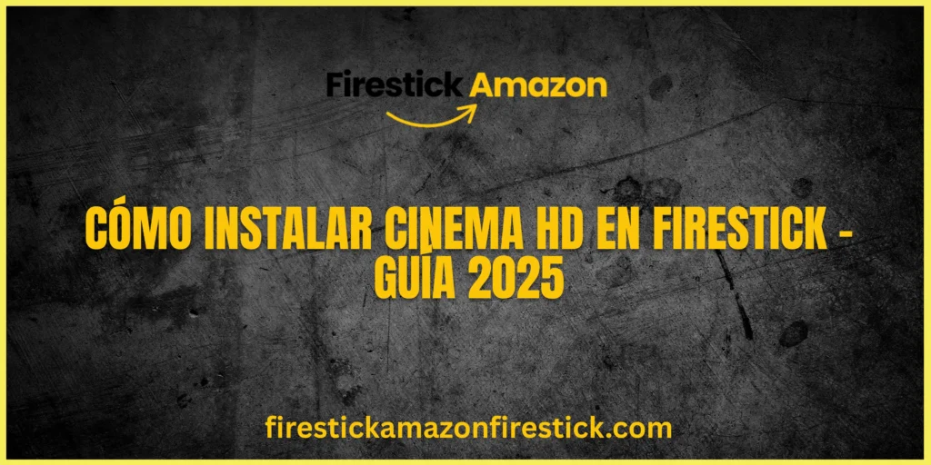 Cómo Instalar Cinema HD en Firestick – Guía 2025