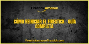 Cómo Reiniciar el Firestick – Guía Completa