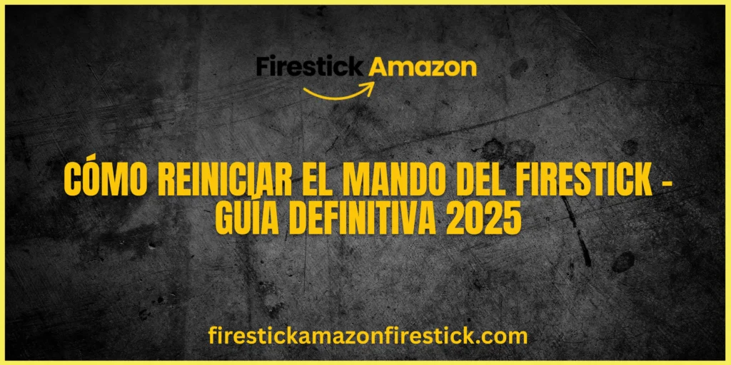 Cómo Reiniciar el Mando del Firestick – Guía Definitiva 2025