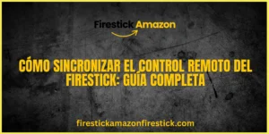 Cómo Sincronizar el Control Remoto del Firestick Guía Completa