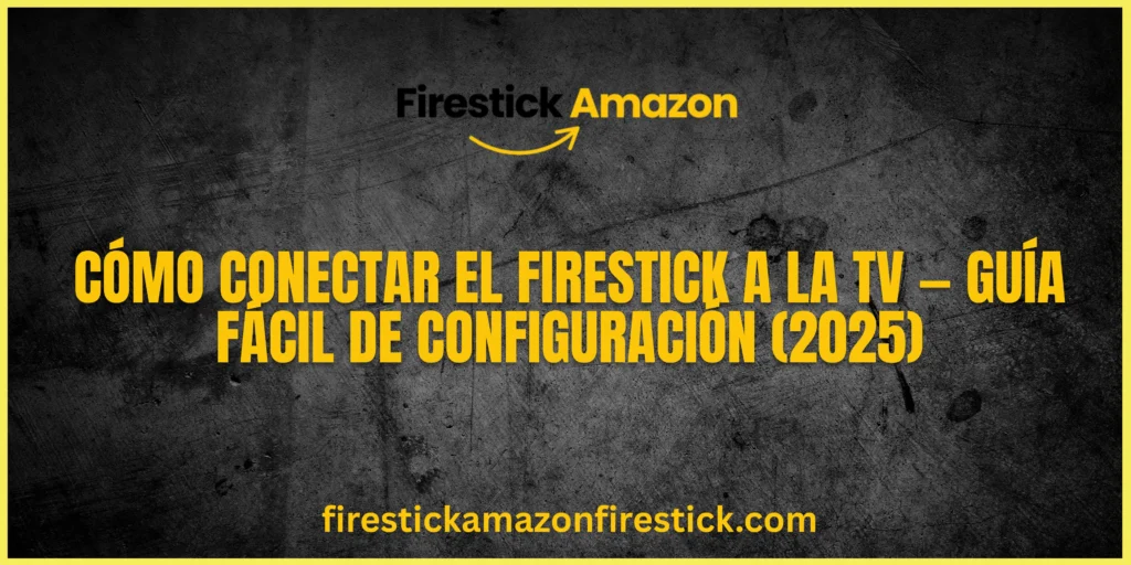 Cómo conectar el Firestick a la TV — Guía fácil de configuración (2025)
