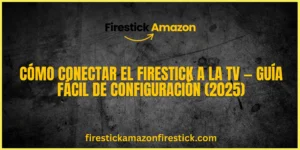 Cómo conectar el Firestick a la TV — Guía fácil de configuración (2025)