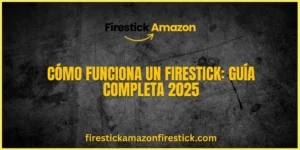 Cómo funciona un Firestick Guía completa 2025