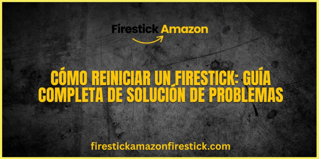 Cómo reiniciar un Firestick Guía completa de solución de problemas