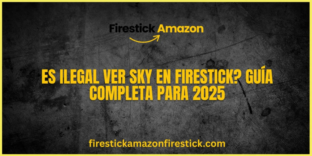 Es Ilegal Ver Sky en Firestick Guía Completa para 2025
