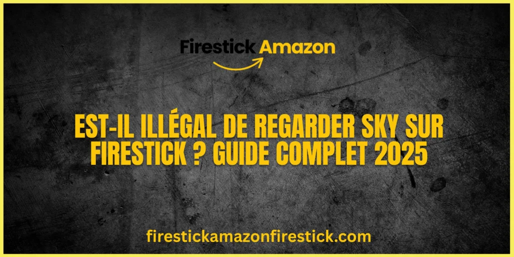 Est il illégal de regarder Sky sur Firestick Guide Complet 2025