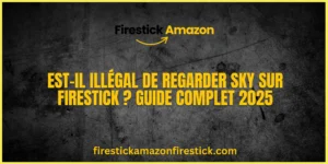 Est il illégal de regarder Sky sur Firestick Guide Complet 2025