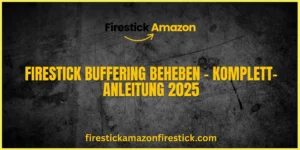 Firestick Buffering beheben – Komplett Anleitung 2025