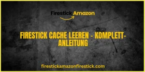 Firestick Cache leeren – Komplett Anleitung