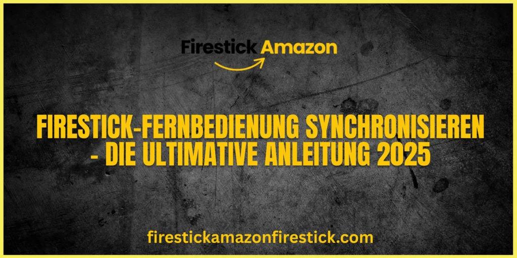 Firestick Fernbedienung synchronisieren – Die ultimative Anleitung 2025