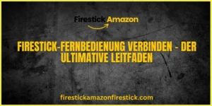Firestick Fernbedienung verbinden – Der ultimative Leitfaden