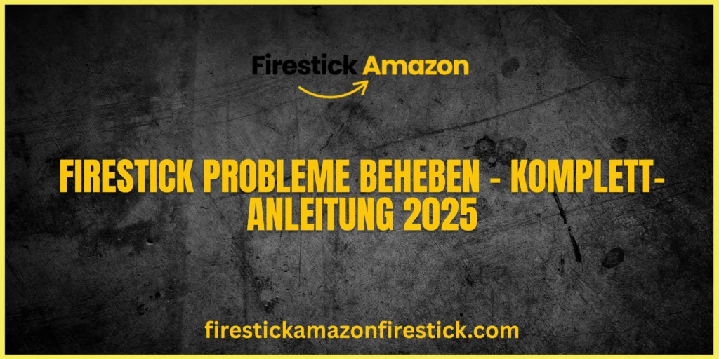 Firestick Probleme beheben – Komplett Anleitung 2025