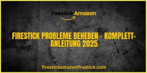 Firestick Probleme beheben – Komplett Anleitung 2025