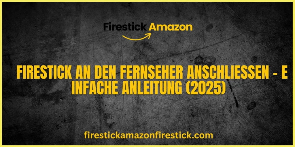 Firestick an den Fernseher anschließen – Einfache Anleitung (2025)