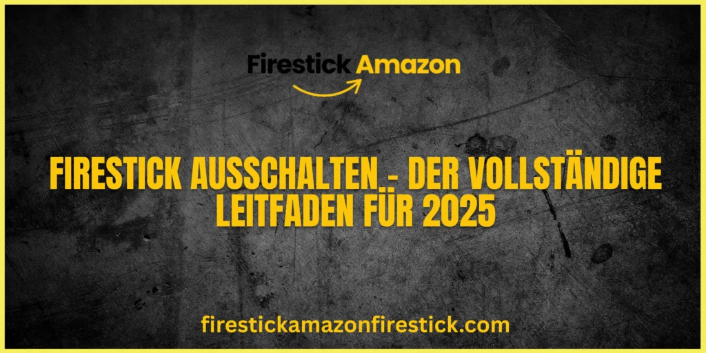 Firestick ausschalten – Der vollständige Leitfaden für 2025