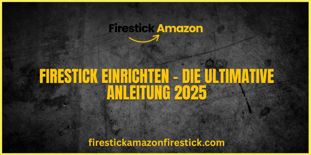 Firestick einrichten – Die ultimative Anleitung 2025
