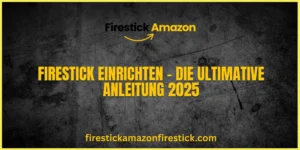 Firestick einrichten – Die ultimative Anleitung 2025