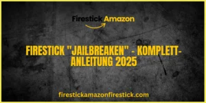Firestick jailbreaken – Komplett Anleitung 2025
