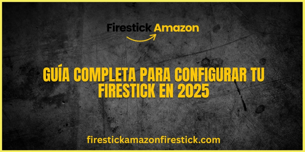 Guía Completa para Configurar tu Firestick en 2025